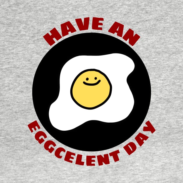 Have An Eggcellent Day | Cute Egg Pun by Allthingspunny